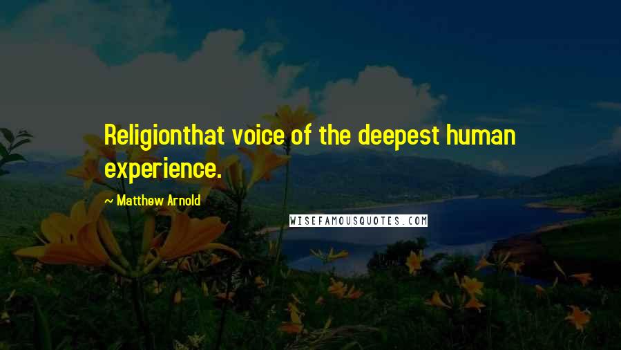 Matthew Arnold Quotes: Religionthat voice of the deepest human experience.