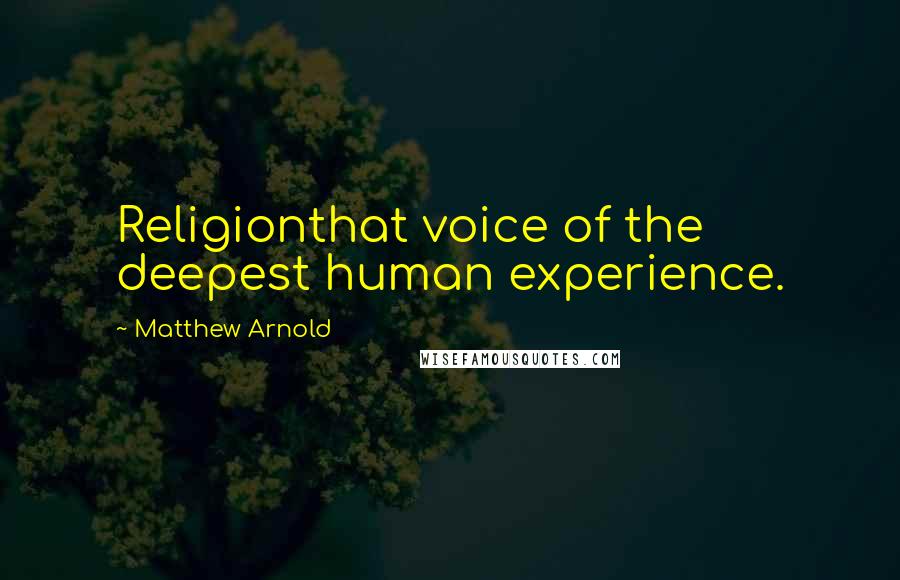 Matthew Arnold Quotes: Religionthat voice of the deepest human experience.