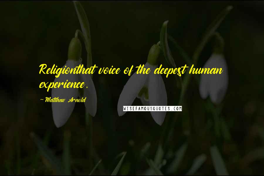 Matthew Arnold Quotes: Religionthat voice of the deepest human experience.