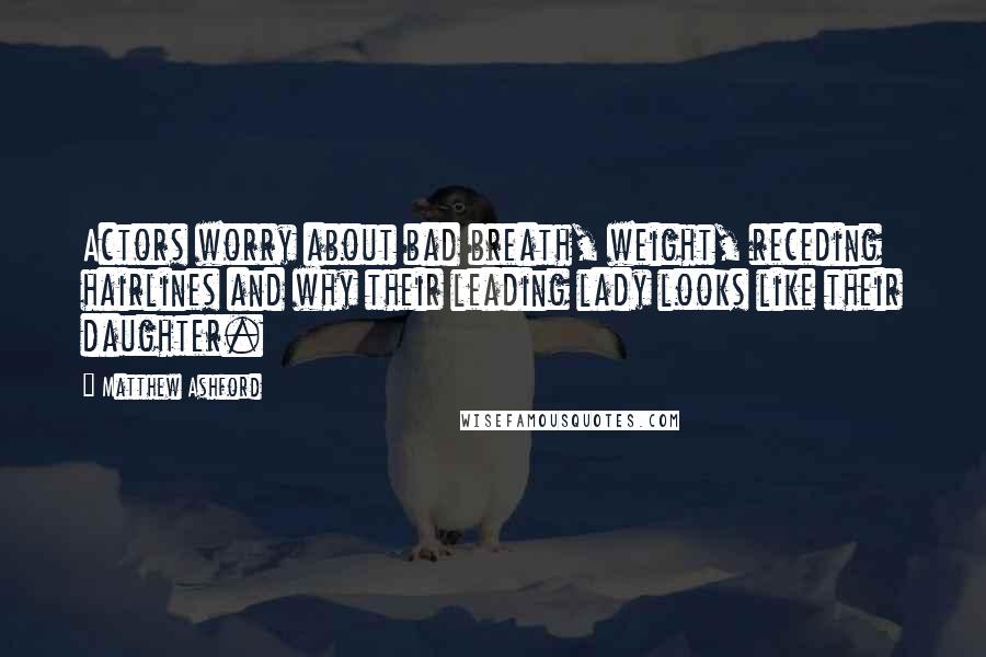 Matthew Ashford Quotes: Actors worry about bad breath, weight, receding hairlines and why their leading lady looks like their daughter.