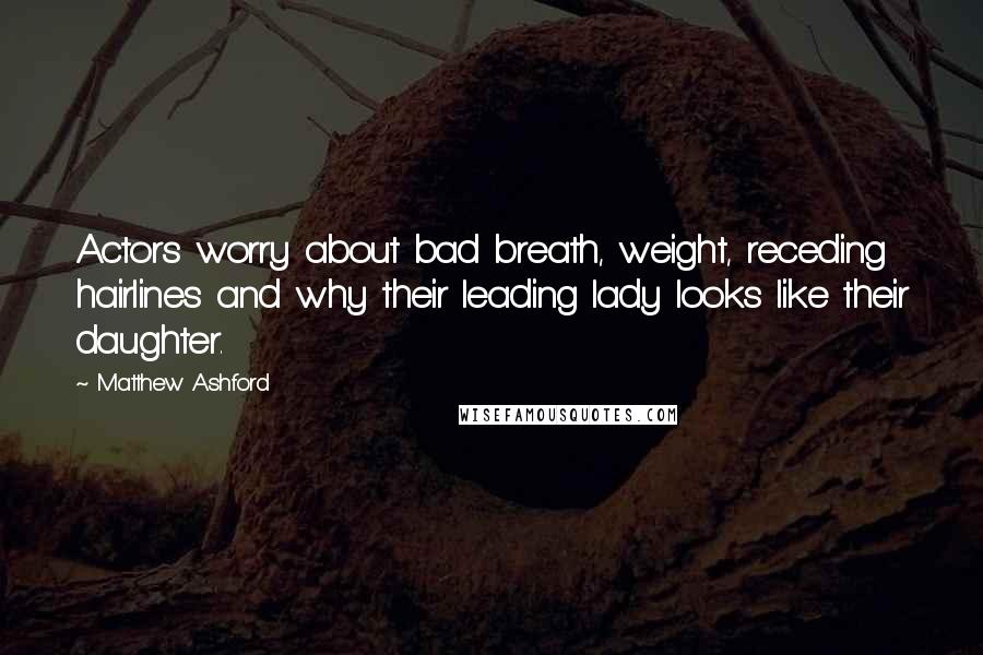 Matthew Ashford Quotes: Actors worry about bad breath, weight, receding hairlines and why their leading lady looks like their daughter.