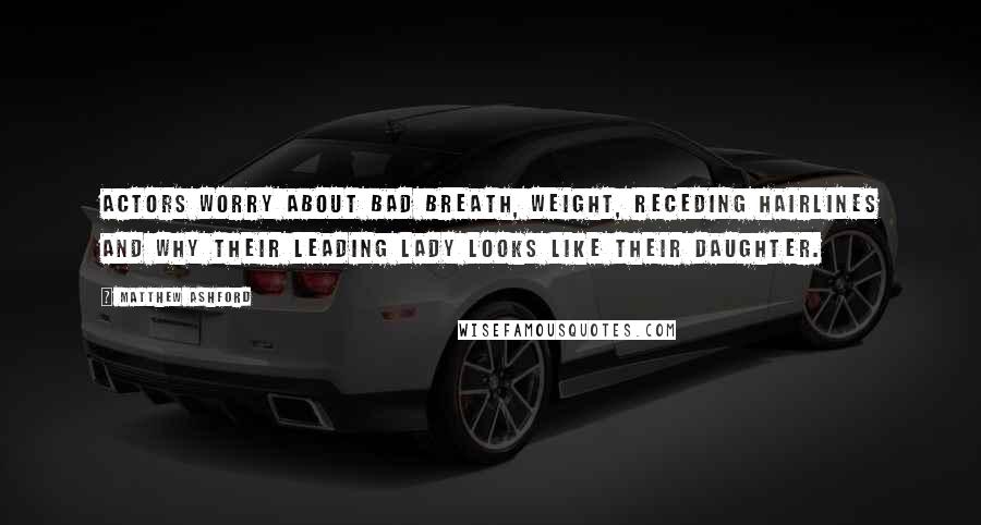 Matthew Ashford Quotes: Actors worry about bad breath, weight, receding hairlines and why their leading lady looks like their daughter.