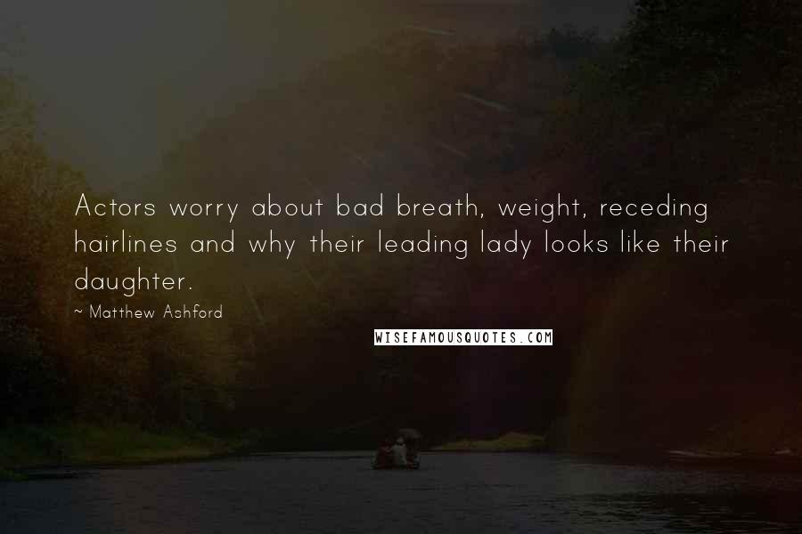 Matthew Ashford Quotes: Actors worry about bad breath, weight, receding hairlines and why their leading lady looks like their daughter.