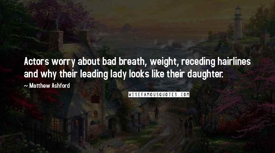 Matthew Ashford Quotes: Actors worry about bad breath, weight, receding hairlines and why their leading lady looks like their daughter.