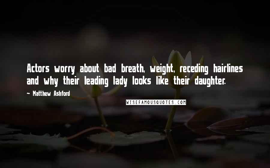 Matthew Ashford Quotes: Actors worry about bad breath, weight, receding hairlines and why their leading lady looks like their daughter.