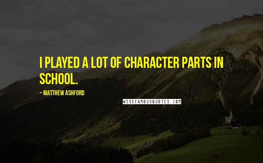 Matthew Ashford Quotes: I played a lot of character parts in school.