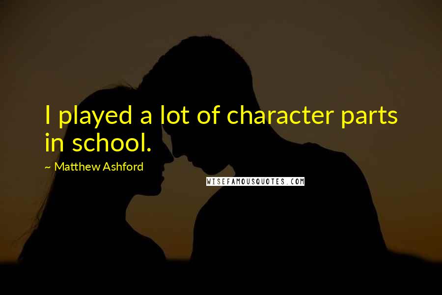 Matthew Ashford Quotes: I played a lot of character parts in school.