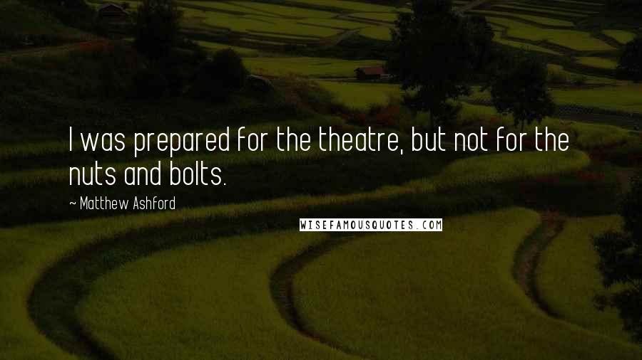 Matthew Ashford Quotes: I was prepared for the theatre, but not for the nuts and bolts.