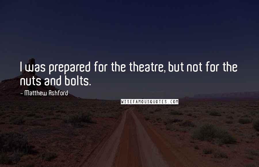 Matthew Ashford Quotes: I was prepared for the theatre, but not for the nuts and bolts.