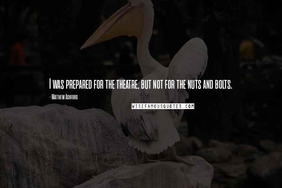 Matthew Ashford Quotes: I was prepared for the theatre, but not for the nuts and bolts.