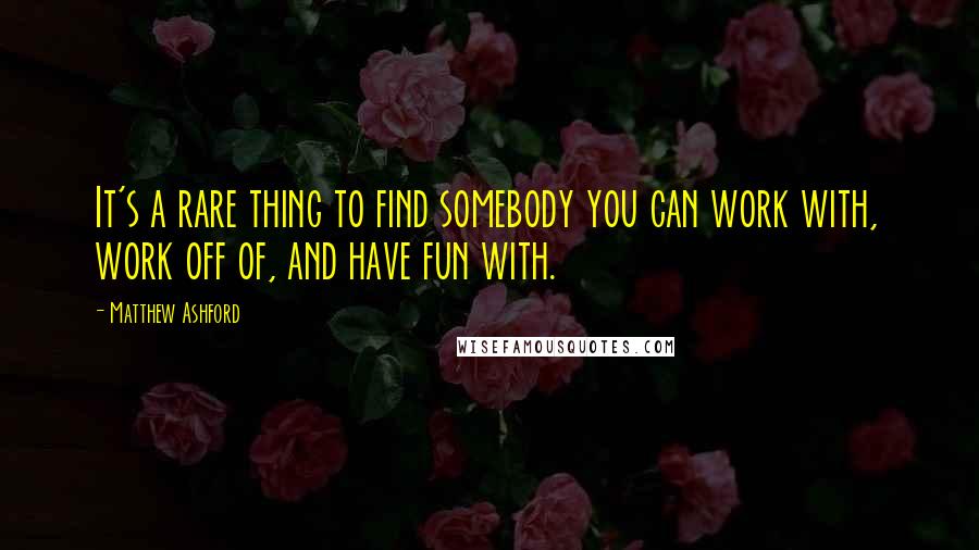 Matthew Ashford Quotes: It's a rare thing to find somebody you can work with, work off of, and have fun with.