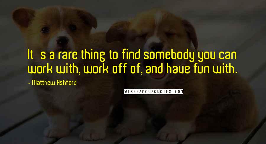 Matthew Ashford Quotes: It's a rare thing to find somebody you can work with, work off of, and have fun with.