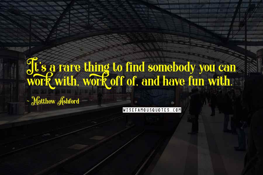 Matthew Ashford Quotes: It's a rare thing to find somebody you can work with, work off of, and have fun with.