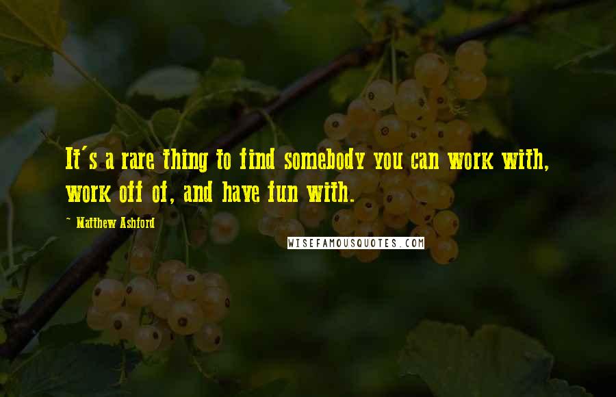 Matthew Ashford Quotes: It's a rare thing to find somebody you can work with, work off of, and have fun with.