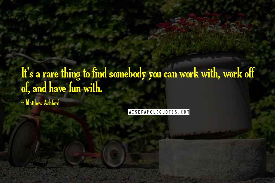 Matthew Ashford Quotes: It's a rare thing to find somebody you can work with, work off of, and have fun with.