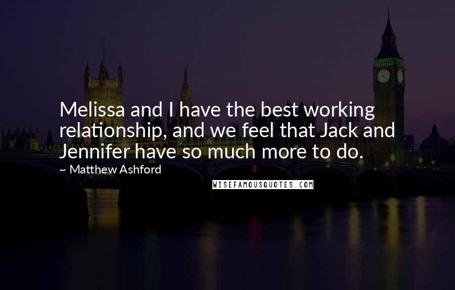 Matthew Ashford Quotes: Melissa and I have the best working relationship, and we feel that Jack and Jennifer have so much more to do.