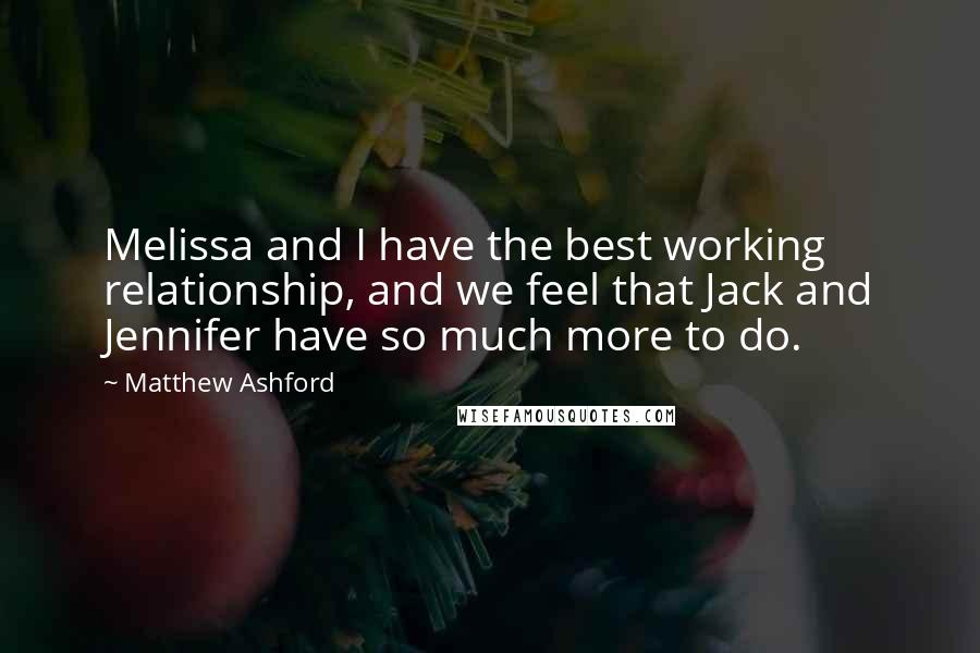 Matthew Ashford Quotes: Melissa and I have the best working relationship, and we feel that Jack and Jennifer have so much more to do.