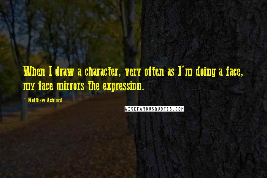 Matthew Ashford Quotes: When I draw a character, very often as I'm doing a face, my face mirrors the expression.