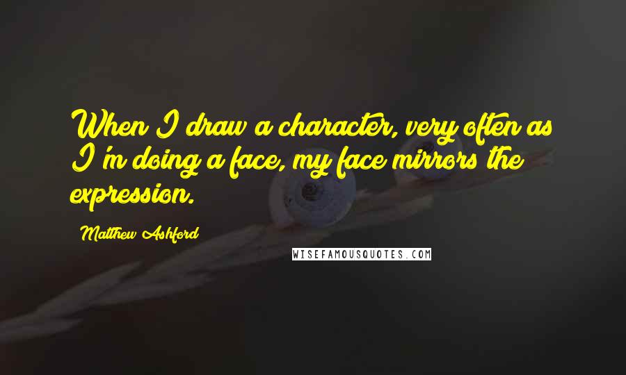 Matthew Ashford Quotes: When I draw a character, very often as I'm doing a face, my face mirrors the expression.