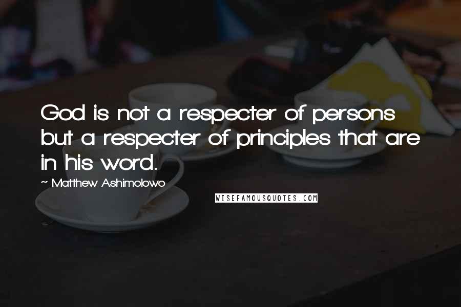 Matthew Ashimolowo Quotes: God is not a respecter of persons but a respecter of principles that are in his word.