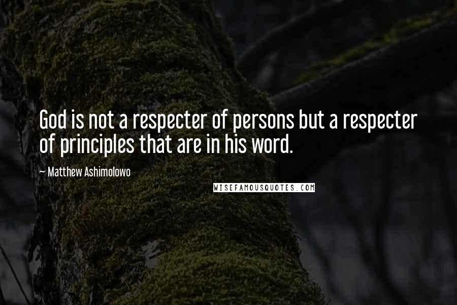 Matthew Ashimolowo Quotes: God is not a respecter of persons but a respecter of principles that are in his word.