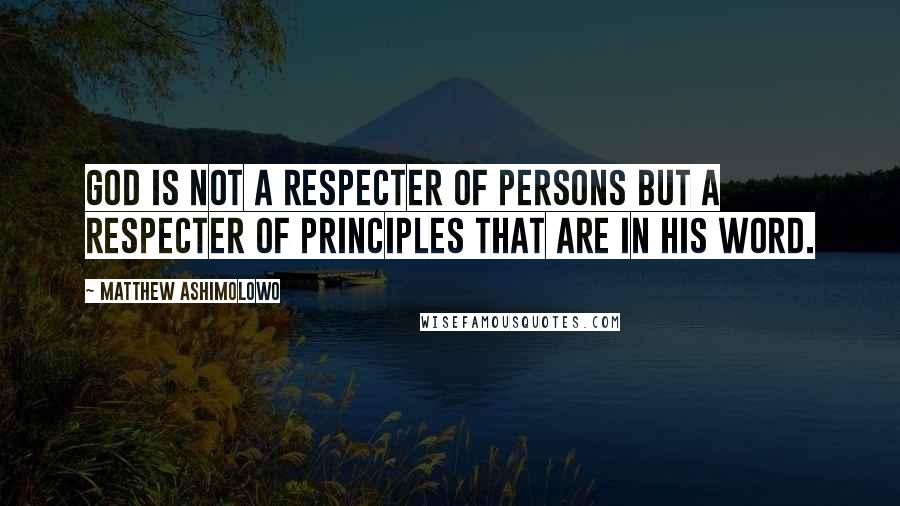 Matthew Ashimolowo Quotes: God is not a respecter of persons but a respecter of principles that are in his word.