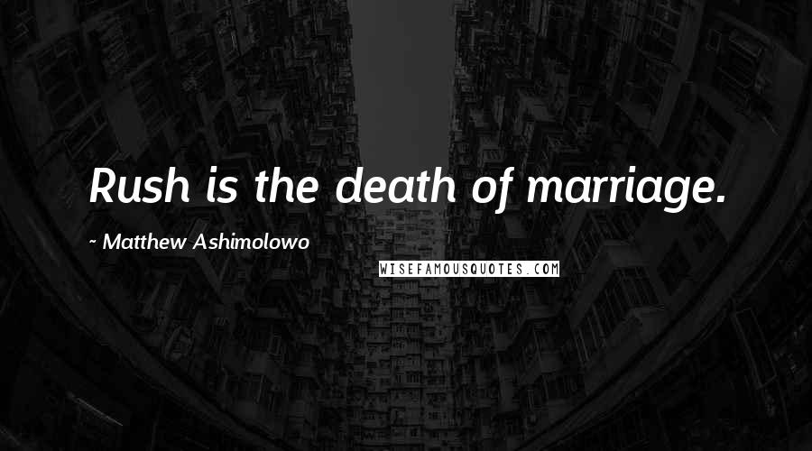 Matthew Ashimolowo Quotes: Rush is the death of marriage.