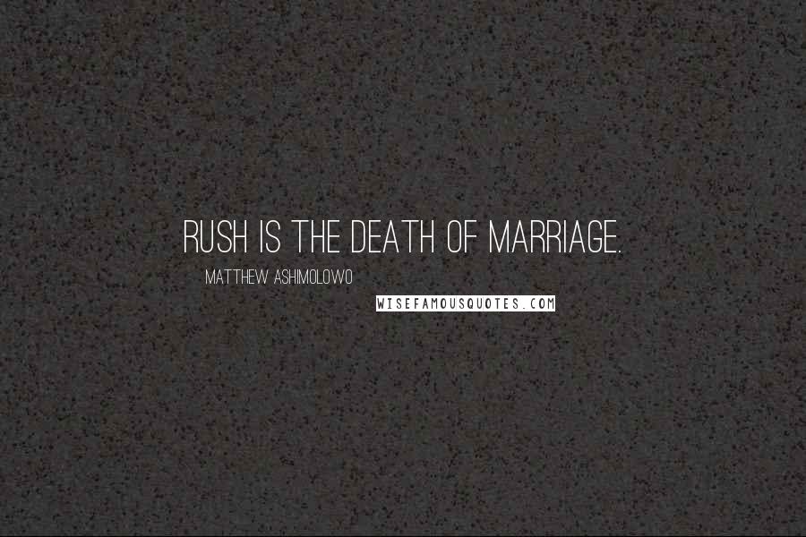 Matthew Ashimolowo Quotes: Rush is the death of marriage.