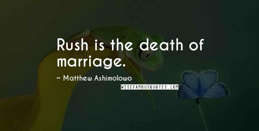 Matthew Ashimolowo Quotes: Rush is the death of marriage.