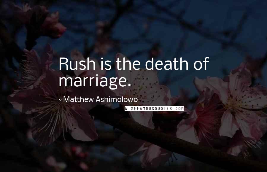 Matthew Ashimolowo Quotes: Rush is the death of marriage.