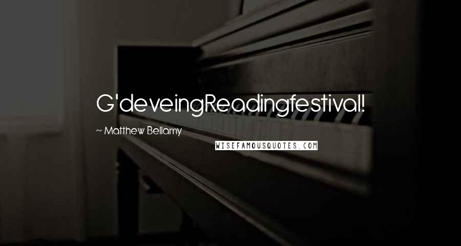 Matthew Bellamy Quotes: G'deveingReadingfestival!