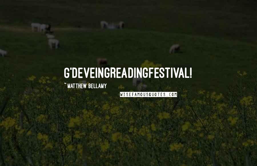 Matthew Bellamy Quotes: G'deveingReadingfestival!