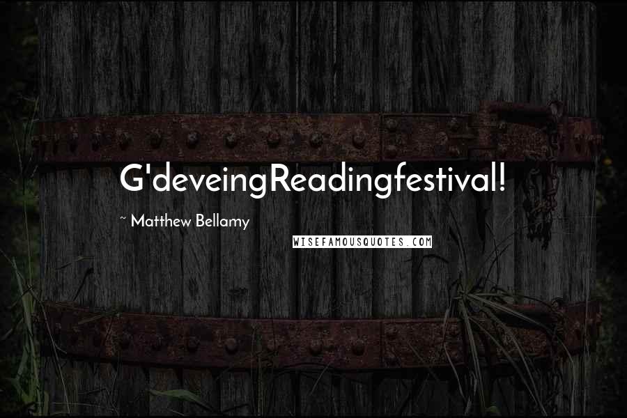 Matthew Bellamy Quotes: G'deveingReadingfestival!