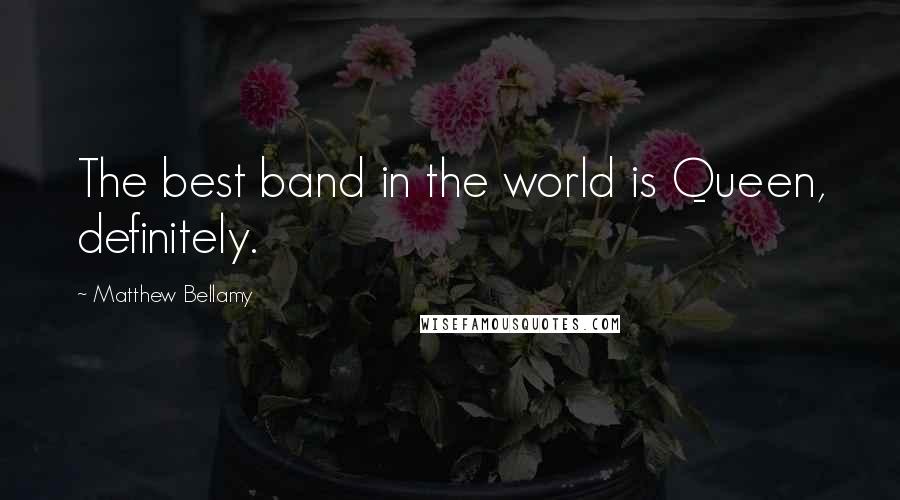 Matthew Bellamy Quotes: The best band in the world is Queen, definitely.