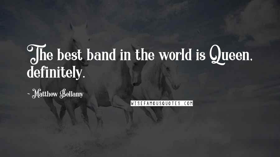 Matthew Bellamy Quotes: The best band in the world is Queen, definitely.