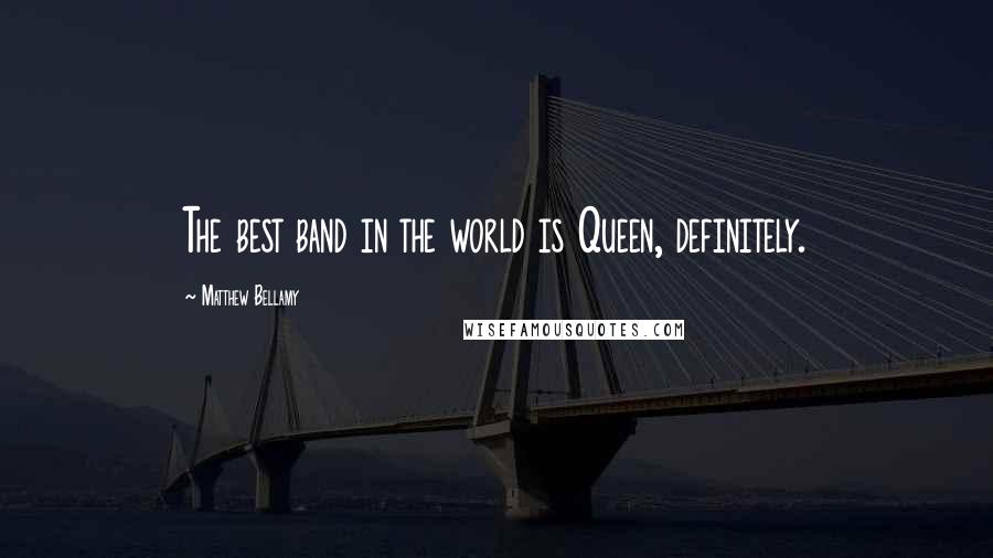 Matthew Bellamy Quotes: The best band in the world is Queen, definitely.