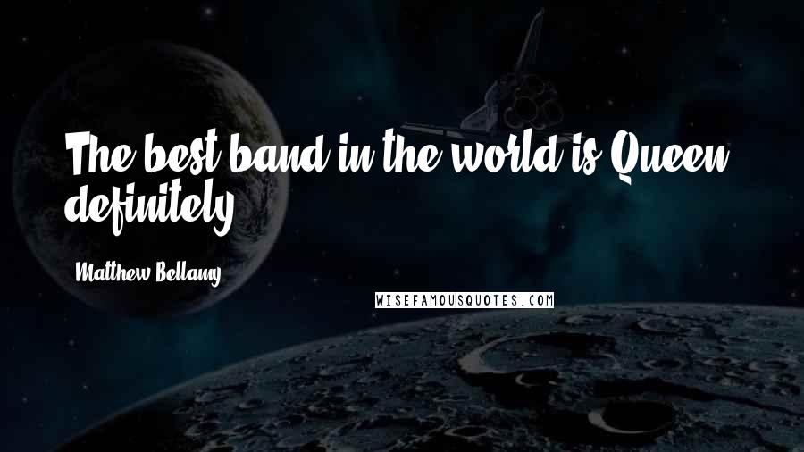 Matthew Bellamy Quotes: The best band in the world is Queen, definitely.