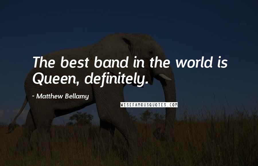 Matthew Bellamy Quotes: The best band in the world is Queen, definitely.
