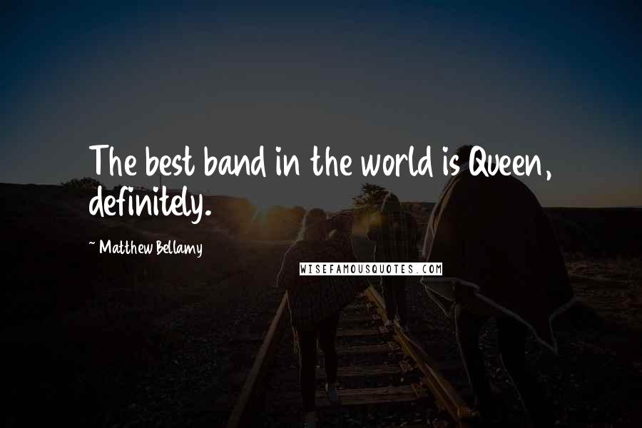 Matthew Bellamy Quotes: The best band in the world is Queen, definitely.