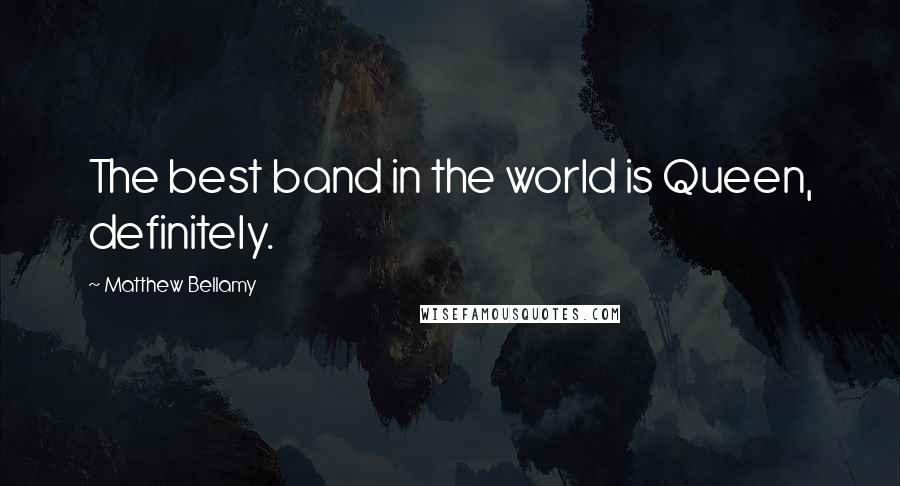 Matthew Bellamy Quotes: The best band in the world is Queen, definitely.