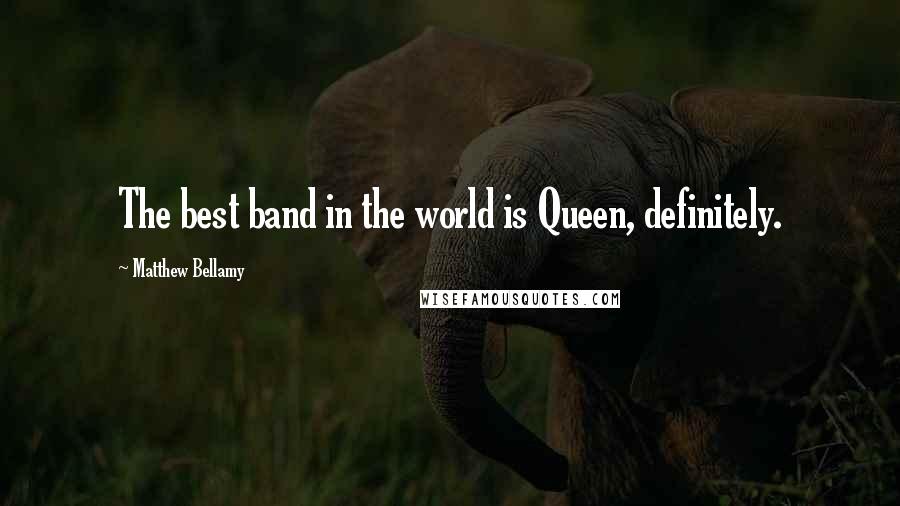 Matthew Bellamy Quotes: The best band in the world is Queen, definitely.