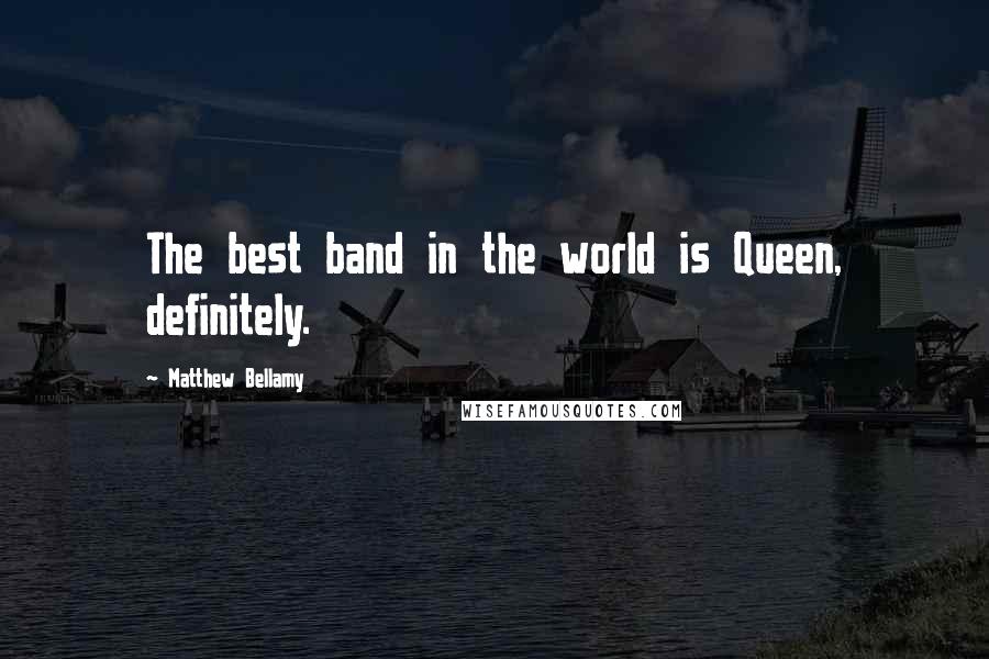 Matthew Bellamy Quotes: The best band in the world is Queen, definitely.