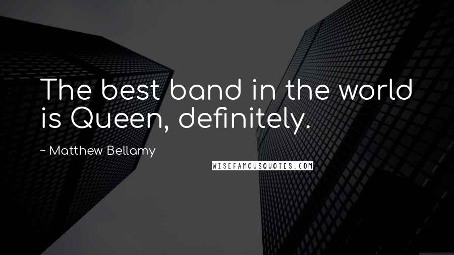 Matthew Bellamy Quotes: The best band in the world is Queen, definitely.