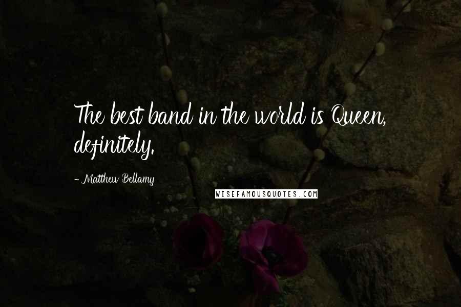 Matthew Bellamy Quotes: The best band in the world is Queen, definitely.