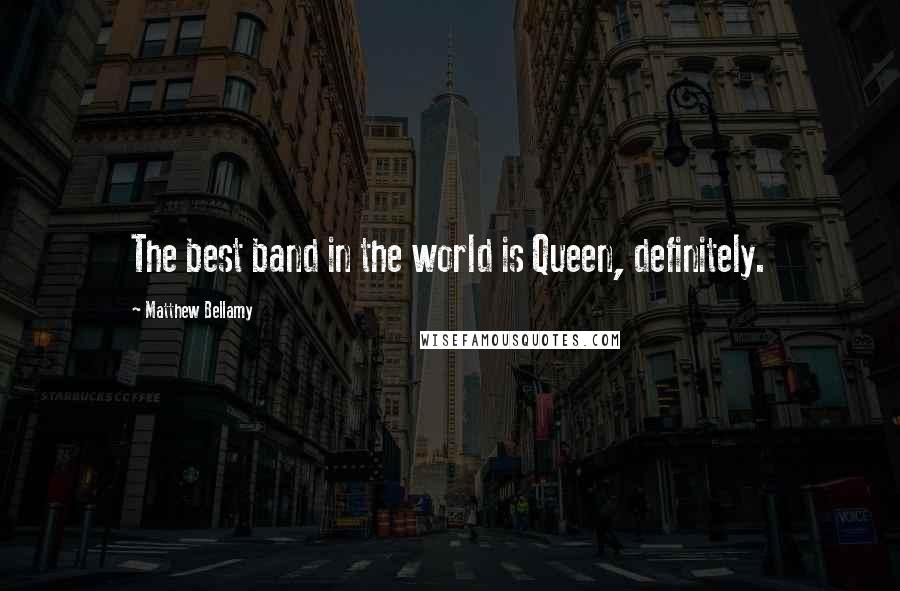 Matthew Bellamy Quotes: The best band in the world is Queen, definitely.