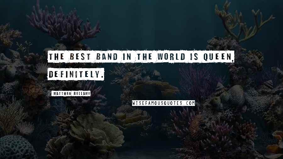 Matthew Bellamy Quotes: The best band in the world is Queen, definitely.