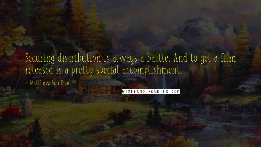 Matthew Bonifacio Quotes: Securing distribution is always a battle. And to get a film released is a pretty special accomplishment.