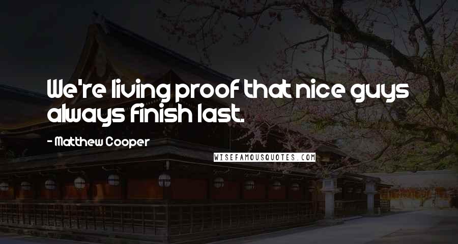Matthew Cooper Quotes: We're living proof that nice guys always finish last.