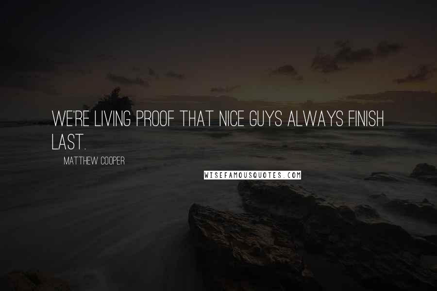 Matthew Cooper Quotes: We're living proof that nice guys always finish last.