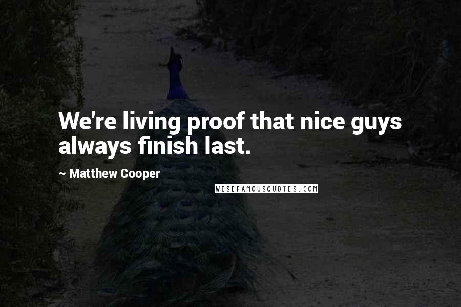 Matthew Cooper Quotes: We're living proof that nice guys always finish last.